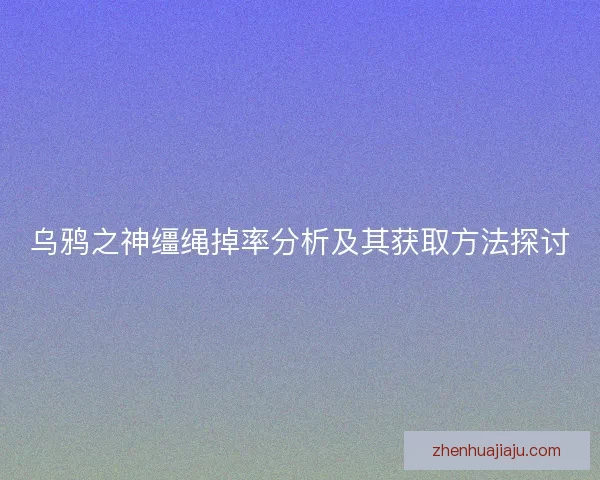 乌鸦之神缰绳掉率分析及其获取方法探讨