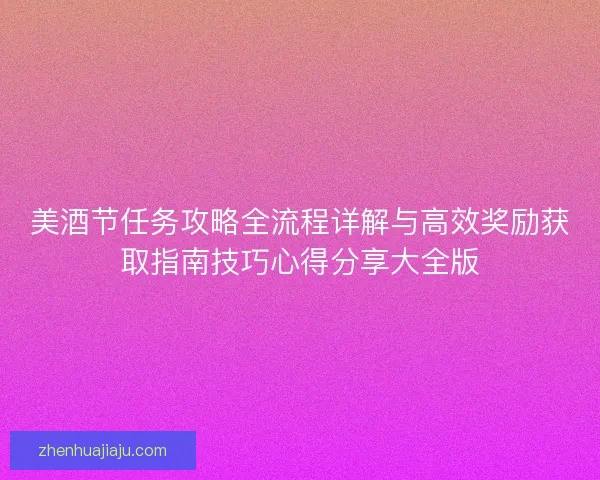 美酒节任务攻略全流程详解与高效奖励获取指南技巧心得分享大全版