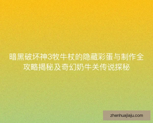 暗黑破坏神3牧牛杖的隐藏彩蛋与制作全攻略揭秘及奇幻奶牛关传说探秘